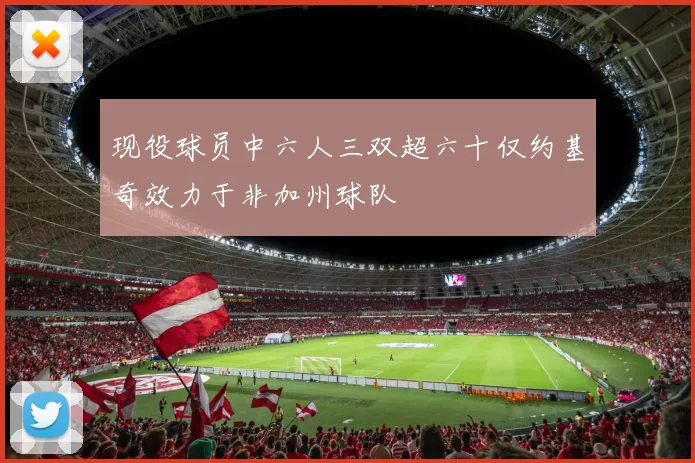 现役球员中六人三双超六十仅约基奇效力于非加州球队